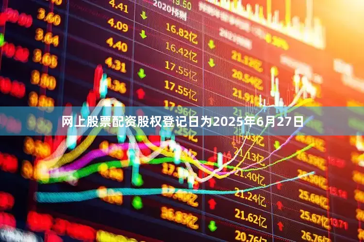 网上股票配资股权登记日为2025年6月27日